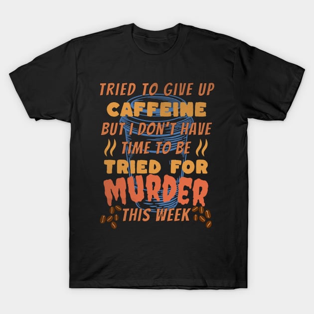 Coffee Drinker Tried to Quit Caffeine Funny T-Shirt by EvolvedandLovingIt